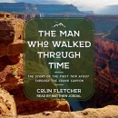 The Man Who Walked Through Time by Colin Fletcher