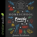 Homeschool Bravely by Jamie Erickson