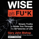 Wise as Fu*k by Gary John Bishop
