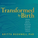 Transformed by Birth by Britta Bushnell