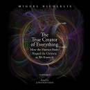 The True Creator of Everything by Miguel Nicolelis