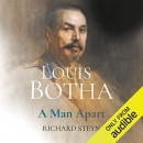 Louis Botha: A Man Apart by Richard Steyn