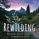 Rewilding: Meditations, Practices, and Skills for Awakening in Nature by Micah Mortali