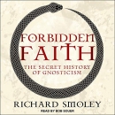 Forbidden Faith: The Secret History of Gnosticism by Richard Smoley