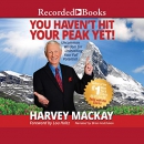 You Haven't Hit Your Peak Yet by Harvey MacKay