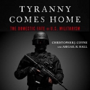 Tyranny Comes Home: The Domestic Fate of U.S. Militarism by Christopher J. Coyne