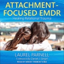 Attachment-Focused EMDR: Healing Relational Trauma by Laurel Parnell