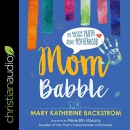 Mom Babble: The Messy Truth About Motherhood by Mary Katherine Backstrom