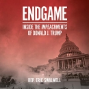 Endgame: Inside the Impeachments of Donald J. Trump by Eric Swalwell