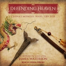 Defending Heaven: China's Mongol Wars, 1209-1370 by James Waterson