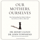 Our Mothers, Ourselves by Henry Cloud