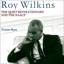 Roy Wilkins: The Quiet Revolutionary and the NAACP by Yvonne Ryan