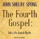 The Fourth Gospel: Tales of a Jewish Mystic by John Shelby Spong