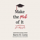 Make the Most of It: A Guide to Loving Your College Years by Barry H. Corey