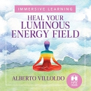 Heal Your Luminous Energy Field by Alberto Villoldo