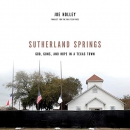 Sutherland Springs: God, Guns, and Hope in a Texas Town by Joe Holley