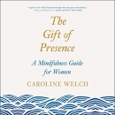 The Gift of Presence: A Mindfulness Guide for Women by Caroline Welch