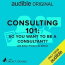 Consulting 101: So You Want to Be a Consultant? by Allison Friederichs Atkison