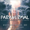 Paranormal: My Life in Pursuit of the Afterlife by Raymond A. Moody, Jr.