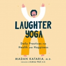 Laughter Yoga: Daily Practices for Health and Happiness by Madan Kataria