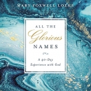 All the Glorious Names: A 40-Day Experience with God by Mary Foxwell Loeks