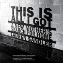 This Is All I Got: A New Mother's Search for Home by Lauren Sandler