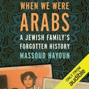 When We Were Arabs: A Jewish Family's Forgotten History by Massoud Hayoun