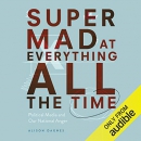 Super Mad at Everything All the Time by Alison Dagnes