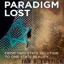 Paradigm Lost: From Two-State Solution to One-State Reality by Ian S. Lustick