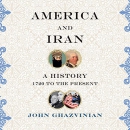 America and Iran: A History, 1720 to the Present by John Ghazvinian