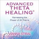 Advanced ThetaHealing: Harnessing the Power of All That Is by Vianna Stibal