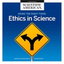 Doing the Right Thing: Ethics in Science by Scientific American