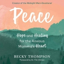 Peace: Hope and Healing for the Anxious Momma's Heart by Becky Thompson