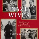 Nazi Wives: The Women at the Top of Hitler's Germany by James Wyllie