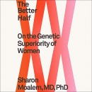 The Better Half: On the Genetic Superiority of Women by Sharon Moalem