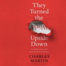 They Turned the World Upside Down by Charles Martin