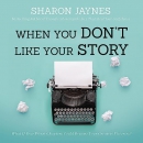 When You Don't Like Your Story by Sharon Jaynes