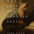 Why I Love the Apostle Paul: 30 Reasons by John Piper