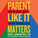 Parent Like It Matters by Janice Johnson Dias