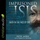 Imprisoned with ISIS: Faith in the Face of Evil by Petr Jasek