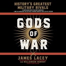 Gods of War: History's Greatest Military Rivals by James Lacey