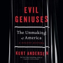 Evil Geniuses: The Unmaking of America by Kurt Andersen