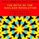 The Myth of the Nuclear Revolution by Keir A. Lieber