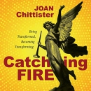 Catching Fire: Being Transformed, Becoming Transforming by Joan Chittister