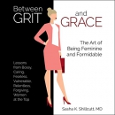 Between Grit and Grace: How to Be Feminine and Formidable by Sasha K. Shillcutt