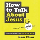 How to Talk About Jesus (Without Being That Guy) by Sam Chan