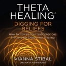 ThetaHealing: Digging for Beliefs by Vianna Stibal