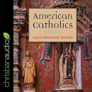 American Catholics: A History by Leslie Woodcock Tentler