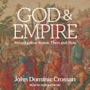 God and Empire: Jesus Against Rome, Then and Now by John Dominic Crossan