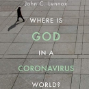 Where Is God in a Coronavirus World? by John C. Lennox